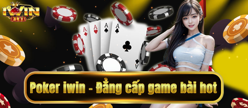 Bí Kíp Chơi Poker IWIN Bách Chiến Bách Thắng Cực Hiệu Quả