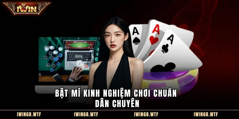 Bật mí kinh nghiệm chơi chuẩn dân chuyên