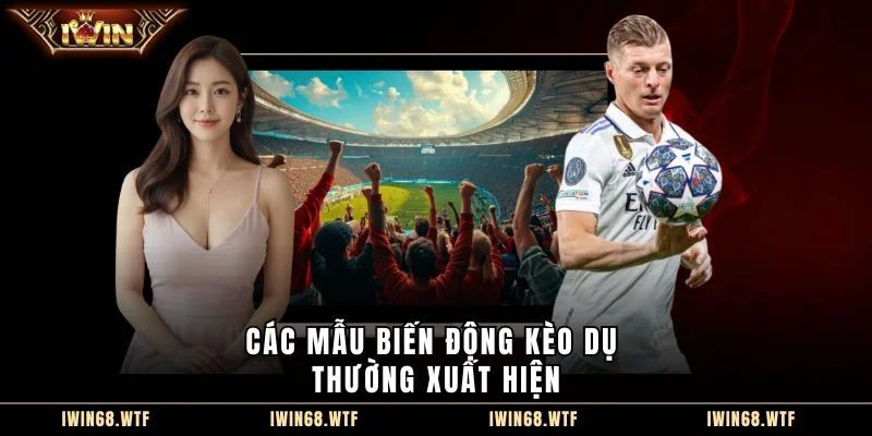 Các mẫu biến động kèo dụ thường xuất hiện