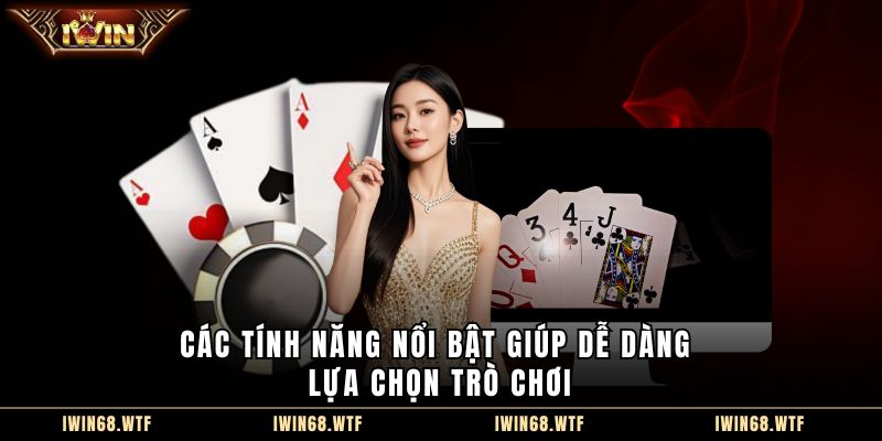 Các tính năng nổi bật giúp dễ dàng lựa chọn trò chơi