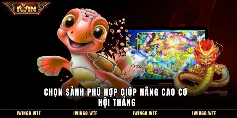 Chọn sảnh phù hợp giúp nâng cao cơ hội thắng