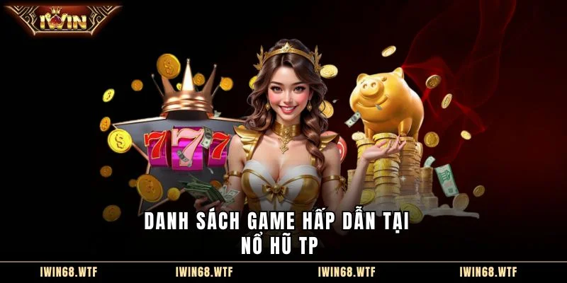 Danh sách game hấp dẫn tại Nổ hũ TP