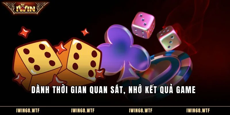 Dành thời gian quan sát, nhớ kết quả game
