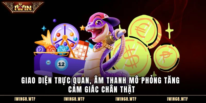 Giao diện trực quan, âm thanh mô phỏng tăng cảm giác chân thật