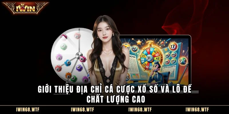 Giới thiệu địa chỉ cá cược xổ số và lô đề chất lượng cao