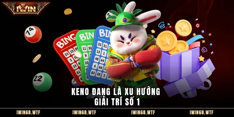 Keno đang là xu hướng giải trí số 1