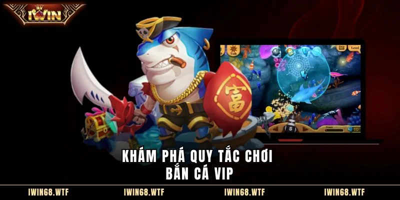 Khám phá quy tắc chơi Bắn cá vip