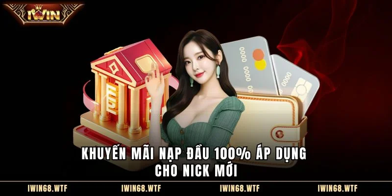 Khuyến mãi nạp đầu 100% áp dụng cho nick mới