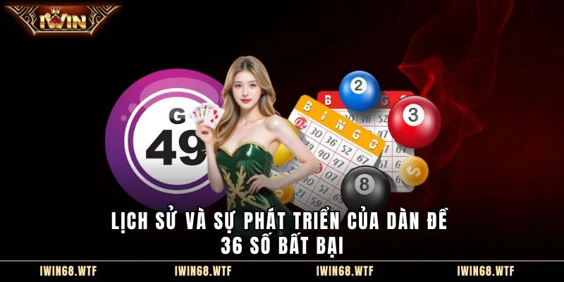 Lịch sử và sự phát triển của dàn đề 36 số bất bại
