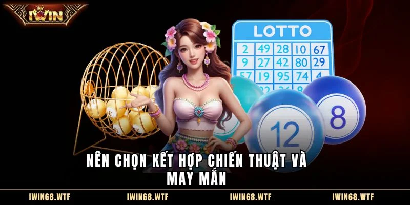 Nên chọn kết hợp chiến thuật và may mắn