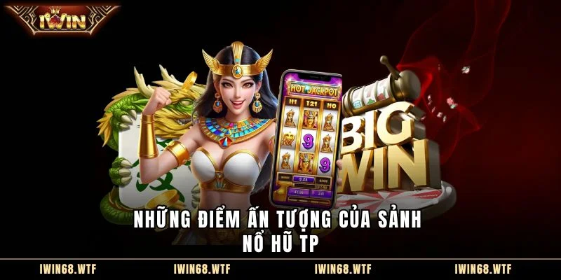 Những điểm ấn tượng của sảnh Nổ hũ TP