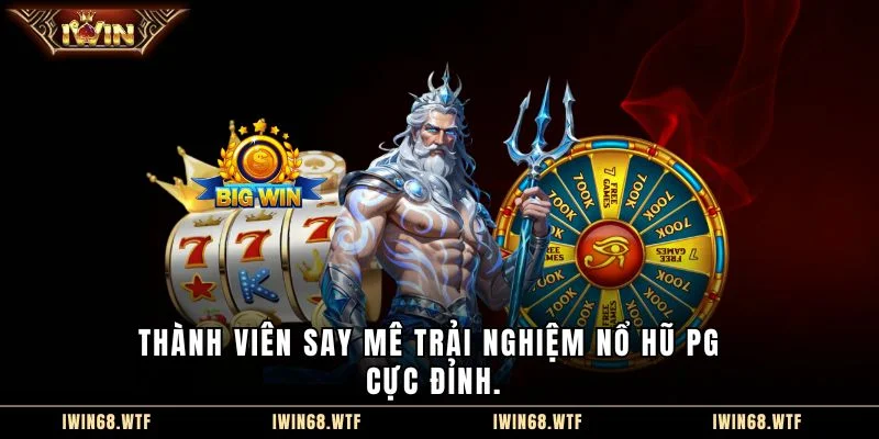 Thành viên say mê trải nghiệm Nổ hũ PG cực đỉnh.